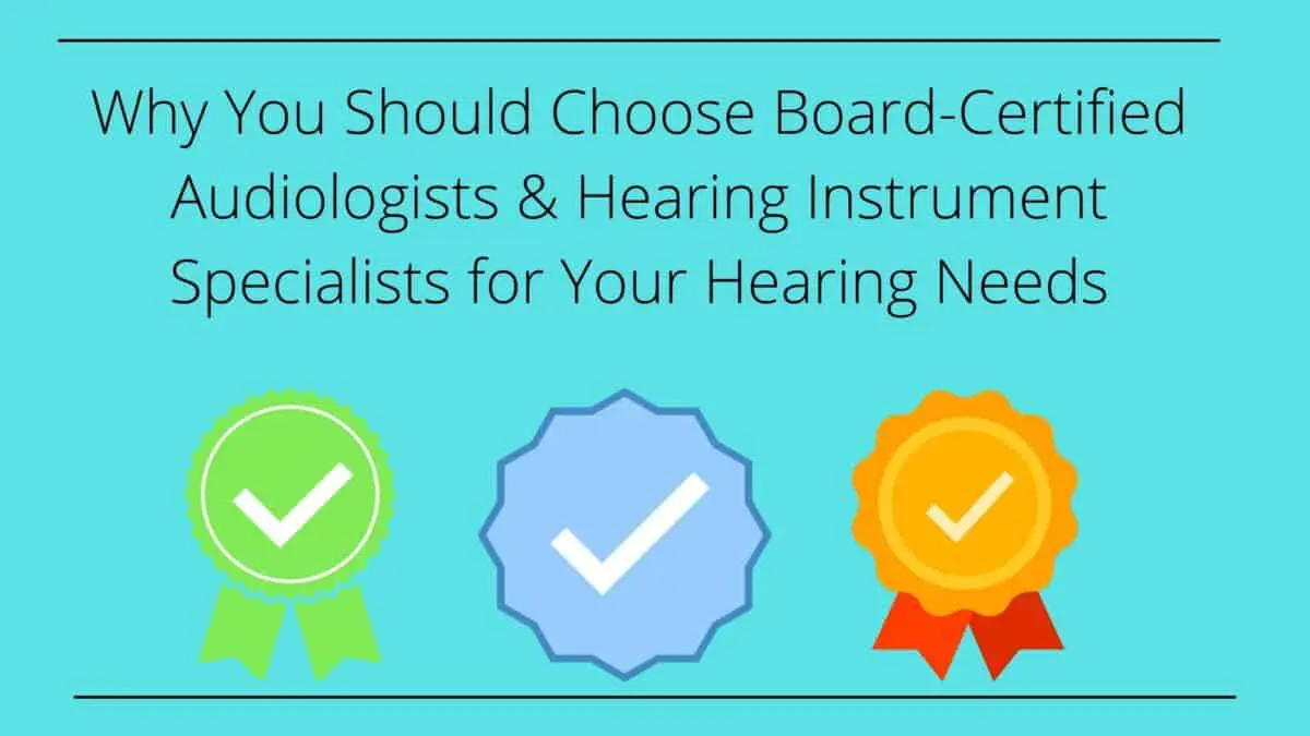 Why You Should Choose Board-Certified Audiologists & Hearing Instrument Specialists for Your Hearing Needs