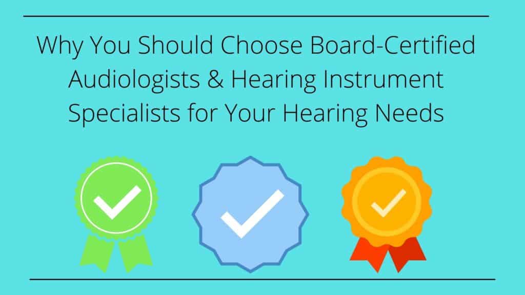 Why You Should Choose Board-Certified Audiologists & Hearing Instrument Specialists for Your Hearing Needs